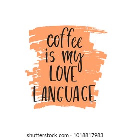 Quote Coffee is my love language. Hand drawn typography poster. For greeting cards, posters, prints or home decorations.Vector illustration