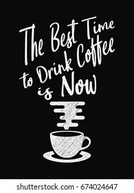 Quote Coffee Poster. The Best Time to Drink Coffee is Now. Chalk Calligraphy style. Shop Promotion Motivation Inspiration. Design Lettering.