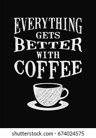 Quote coffee poster. Everything gets Better with Coffee. Chalk Calligraphy style. Shop Promotion Motivation Inspiration. Design Lettering.