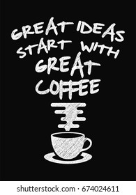 Quote coffee poster. Great Ideas Start with Great Coffee  Chalk Calligraphy style. Shop Promotion Motivation Inspiration. Design Lettering.