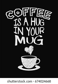 Quote Coffee Poster. Coffee is a Hug in Your Mug. Chalk Calligraphy style. Shop Promotion Motivation Inspiration. Design Lettering.