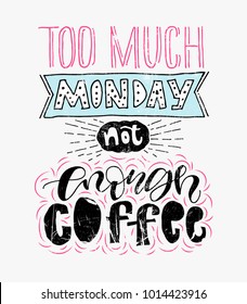 Quote Coffee Poster. Too much Monday NOT enough Coffee. Handwritten Calligraphy style. Shop Promotion Motivation Inspiration. Design Lettering. Grunge texture.