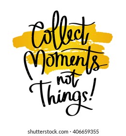 Quote Collect moments not things. Fashionable calligraphy. Vector illustration on white background with a smear of yellow ink. Motivation and inspiration. Elements for design.