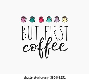 Quote cup typography. Calligraphy style quote. Coffee shop promotion motivation. Graphic design lifestyle lettering. Sketch mug inspiration vector. But first coffee