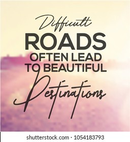 Quote - Difficult Roads often lead to beautiful Destinations