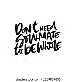 Quote - don't need soulmate to be whole. Vector anti valentine lettering isolated on background.