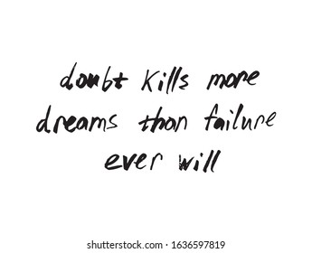 Quote "Doubt kills more dreams than failure ever will". Marker writing. Vector illustration on white background. For greeting card, poster, banner, printing, mailing.
