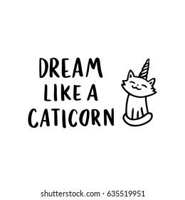  The quote "Dream like a caticorn", hand-drawing of black ink. With cute image of a cat with a horn unicorn. It can be used for sticker, patch, phone case, poster, t-shirt, mug etc.