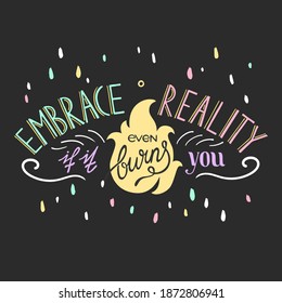 Quote embrace reality even if it burns you. Isolated on dark background. Vector illustration. Poster, print, card design. Hand drawn lettering. Motivation phrase, flame, fire.
