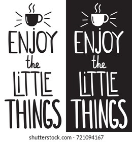 Quote enjoy the little things. Vector inspirational hand drawn for print, motivational lettering illustration, text on white and black background. Concept for cafe.