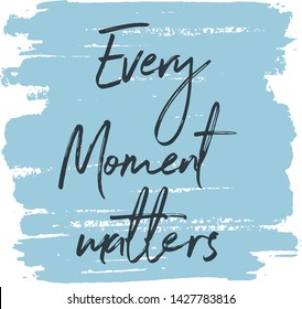 Quote - Every moment Matters  With Abstract painted brush background