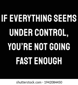 A quote. If everything seems under control, you’re not going fast enough. Flat design