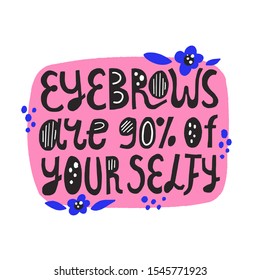 Quote eyebrows are 90% of your selfy. Hand drawn lettering for banner, card, t shirt design. Brow bar concept element