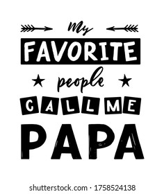 Quote for father s day My favorite people call me papa. Arrow, star. Positive phrase for clothes ptint, bag, cup, mug, home decoration, poster, banner. Vector hand lettering text. Various fonts.