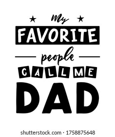 Quote for father s day My favorite people call me dad. Arrow, star. Positive phrase for clothes print, bag, cup, mug, home decoration, typographic poster, banner. Vector hand lettering illustration.