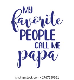 Quote for father s day My favorite people call me papa. Positive phrase for clothes ptint, bag, cup, mug, home decoration, poster, banner. Vector 