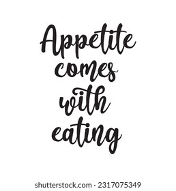 Quote Food calligraphy style. Hand lettering design element. Inspirational quote: Appetite comes with eating.