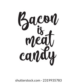 Quote food calligraphy style. Hand lettering design element. Inspirational quote: Bacon is meat candy.