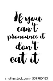 Quote food calligraphy style. Hand lettering design element. Inspirational quote: If you can't pronounce it, do not eat it.