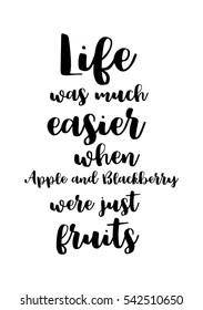 Quote Food calligraphy style. Hand lettering design element. Inspirational quote: Life was much easier when Apple and Blackberry were just fruits