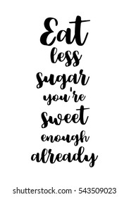 Quote Food calligraphy style. Hand lettering design element. Inspirational quote: Eat less sugar you're sweet enough already.