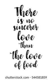 Quote Food calligraphy style. Hand lettering design element. Inspirational quote: There is no sincerer love than the love of food.