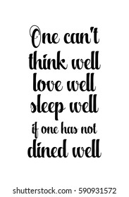 Quote food calligraphy style. Hand lettering design element. Inspirational quote: One cannot think well, love well, sleep well, if one has not dined well.