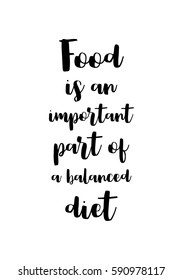 Quote food calligraphy style. Hand lettering design element. Inspirational quote: Food is an important part of a balanced diet.