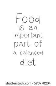 Quote food calligraphy style. Hand lettering design element. Inspirational quote: Food is an important part of a balanced diet.