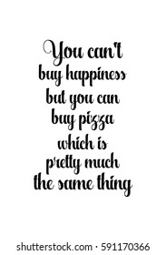 Quote food calligraphy style. Hand lettering design element. Inspirational quote: You can not buy happiness but you can buy pizza, which is pretty much the same thing.