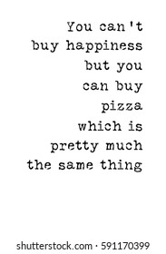 Quote food calligraphy style. Hand lettering design element. Inspirational quote: You can not buy happiness but you can buy pizza, which is pretty much the same thing.