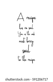 Quote food calligraphy style. Hand lettering design element. Inspirational quote: A recipe has no soul. You, as the cook, must bring soul to the recipe.
