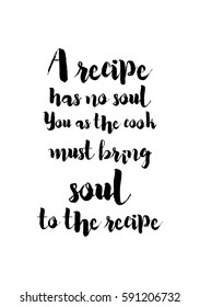 Quote food calligraphy style. Hand lettering design element. Inspirational quote: A recipe has no soul. You, as the cook, must bring soul to the recipe.