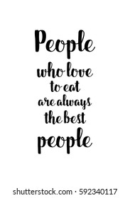 Quote food calligraphy style. Hand lettering design element. Inspirational quote: People who love to eat are always the best people.