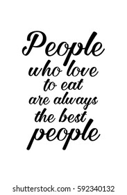 Quote food calligraphy style. Hand lettering design element. Inspirational quote: People who love to eat are always the best people.