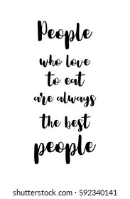 Quote food calligraphy style. Hand lettering design element. Inspirational quote: People who love to eat are always the best people.