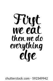 Quote food calligraphy style. Hand lettering design element. Inspirational quote: First we eat then we do everything else.