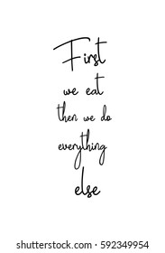 Quote food calligraphy style. Hand lettering design element. Inspirational quote: First we eat then we do everything else.