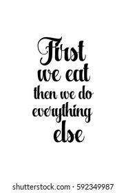 Quote food calligraphy style. Hand lettering design element. Inspirational quote: First we eat then we do everything else.