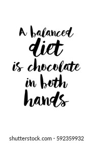 Quote food calligraphy style. Hand lettering design element. Inspirational quote: A balanced diet is chocolate in both hands.