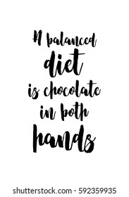 Quote food calligraphy style. Hand lettering design element. Inspirational quote: A balanced diet is chocolate in both hands.