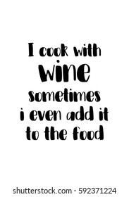 Quote food calligraphy style. Hand lettering design element. Inspirational quote: I cook with wine sometimes i even add it to the food.