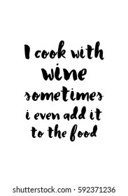 Quote food calligraphy style. Hand lettering design element. Inspirational quote: I cook with wine sometimes i even add it to the food.