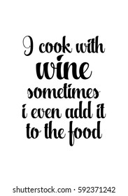 Quote food calligraphy style. Hand lettering design element. Inspirational quote: I cook with wine sometimes i even add it to the food.