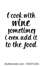 Quote food calligraphy style. Hand lettering design element. Inspirational quote: I cook with wine sometimes i even add it to the food.