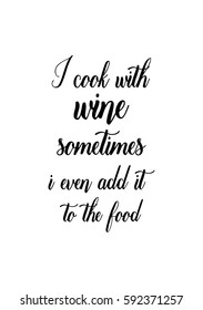 Quote food calligraphy style. Hand lettering design element. Inspirational quote: I cook with wine sometimes i even add it to the food.