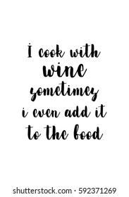 Quote food calligraphy style. Hand lettering design element. Inspirational quote: I cook with wine sometimes i even add it to the food.