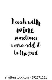 Quote food calligraphy style. Hand lettering design element. Inspirational quote: I cook with wine sometimes i even add it to the food.