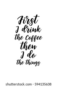 Quote food calligraphy style. Hand lettering design element. Inspirational quote: First i drink the coffee then i do the things.