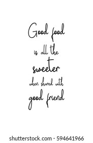 Quote food calligraphy style. Hand lettering design element. Inspirational quote: Good food is all the sweeter when shared with good friend.